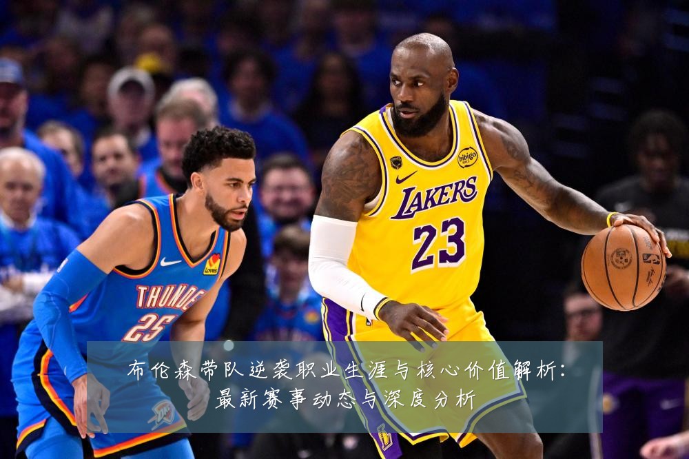 布伦森带队逆袭职业生涯与核心价值解析:最新赛事动态与深度分析