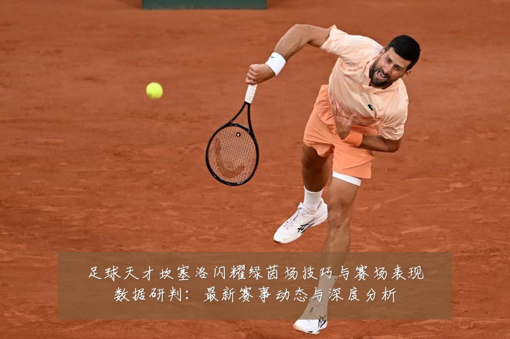 足球天才坎塞洛闪耀绿茵场技巧与赛场表现数据研判:最新赛事动态与深度分析